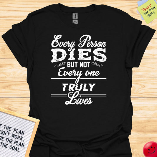 Every Person Dies But Not Everyone Truly Lives T-Shirt